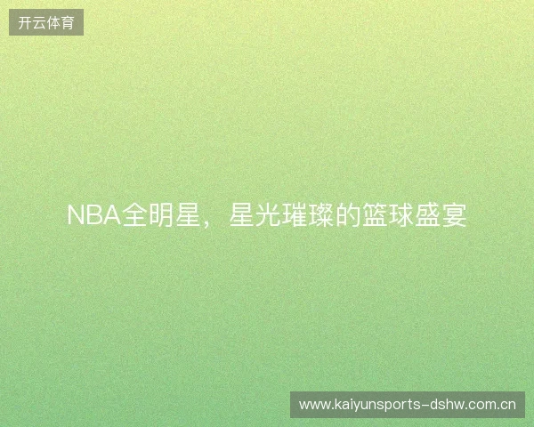 NBA全明星，星光璀璨的篮球盛宴